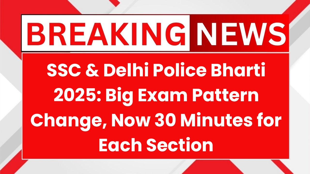SSC & Delhi Police Bharti 2025 exam pattern change – 30 minutes per section, 3073 vacancies announced