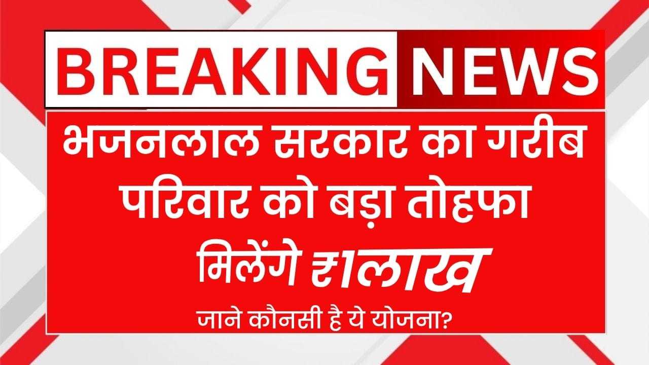 भजनलाल सरकार का गरीब परिवारों को Mega Gift - मिलेगा 1 Lakh का लाभ, जानिए पूरी योजना